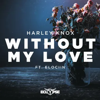 Without My Love by Harley Knox