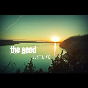 Just Live by The Seed