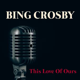 This Love Of Ours by Bing Crosby with orchestra