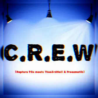 C.R.E.W. (feat. Rapture 90s Meets Thee3rdnail & Preezmatik) by Crew