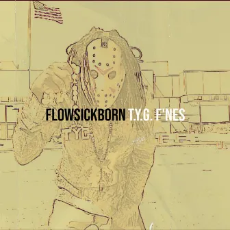 FlowSickBorn by T.y.G. F'Nes