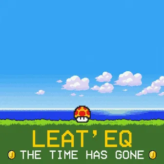 The Time Has Gone by Leat'eq