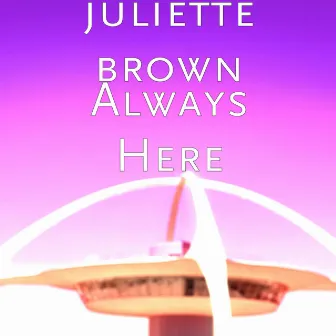 Always Here by Juliette Brown