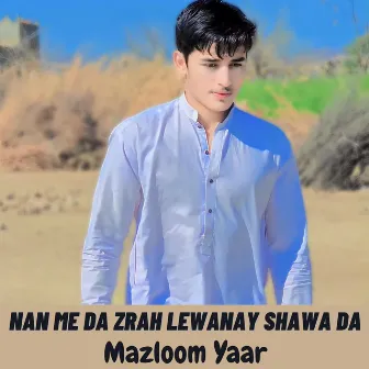 Nan Me Da Zrah Lewanay Shawa Da by Mazloom Yaar