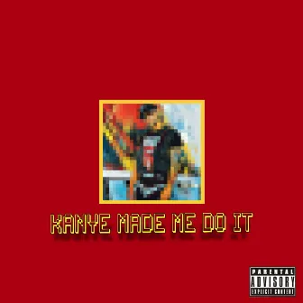 Kanye Made Me Do It by Baby G.