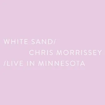 White Sand (Live in Minnesota) by Chris Morrissey