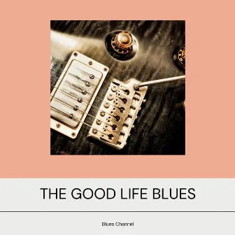 The Good Life Blues by Blues Music