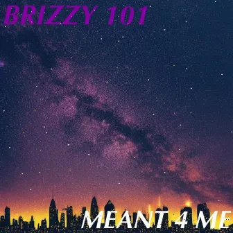 Meant 4 Me by Brizzy 101