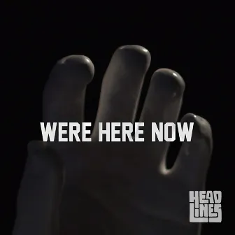 We're Here Now by Headlines