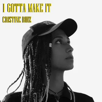 I gotta make it by Cristine Ruiz