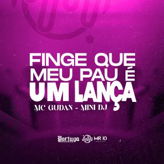 FINGE QUE MEU PAU É UM LANÇA by Mini DJ