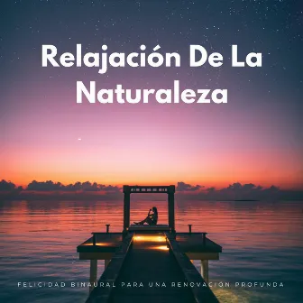 Relajación De La Naturaleza: Felicidad Binaural Para Una Renovación Profunda by Relajarse en la Naturaleza