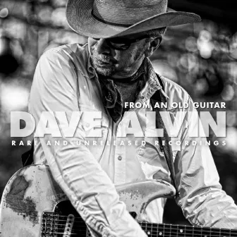 From an Old Guitar: Rare and Unreleased Recordings by Dave Alvin