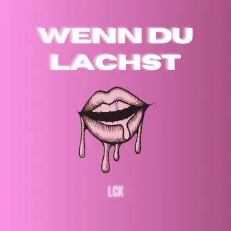 WENN DU LACHST by LCK