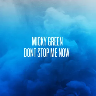 Don't Stop Me Now - Single by Micky Green