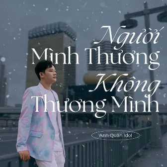 Người Mình Thương Không Thương Mình by Anh Quân Idol