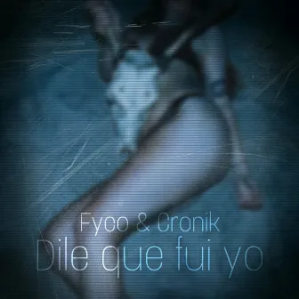 Dile Que Fui Yo by Fyco