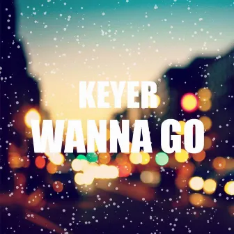 Wanna Go by Keyer