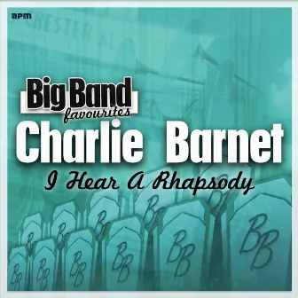 I Hear a Rhapsody - Big Band Favourites by Charlie Barnet & His Orchestra