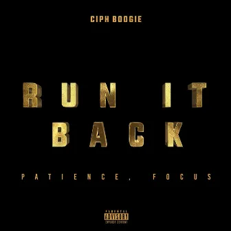 Run It Back... Patience, Focus by Ciph Boogie