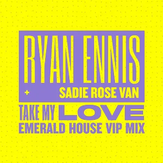 Take My Love (Emerald House VIP Mix) by Ryan Ennis