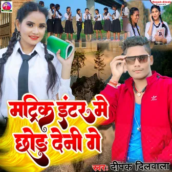 Matric Inter Me Chhota Deni Ge (Bhojpuri) by Deepak Dilwala