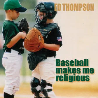 Baseball Makes Me Religious by Ed Thompson