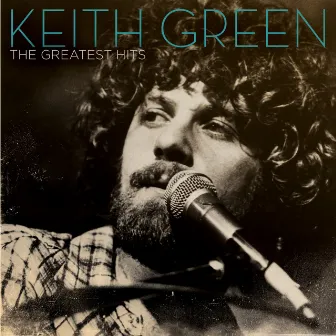 The Greatest Hits by Keith Green