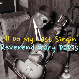 I'll Do My Last Singin' by Rev. Gary Davis