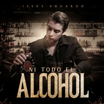 Ni Todo El Alcohol by Jesus Eduardo