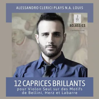 12 Caprices brillantes pour violon seul sur des motifs de Bellini, Herz et Labarre by Nicolas Albert Louis