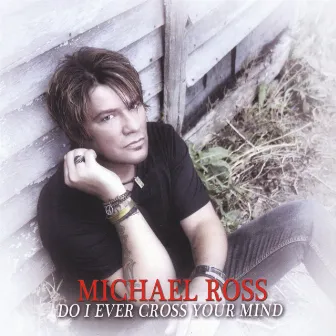 Do I Ever Cross Your Mind by Michael Ross