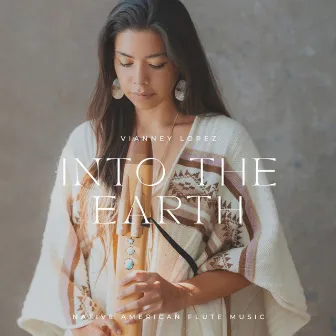 Into the Earth (Native American Flute Music) by Vianney Lopez