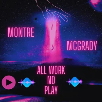 All Work No Play by Montre Mcgrady