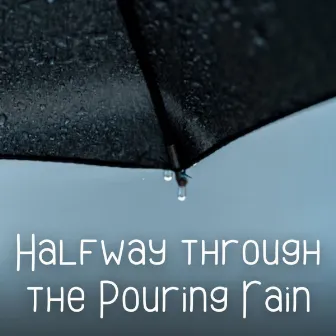 Halfway through the Pouring Rain by Lofi Annan