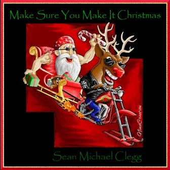 Make Sure You Make It Christmas by Sean Michael Clegg