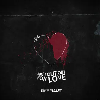 Ain't Cut out for Love by David Valley