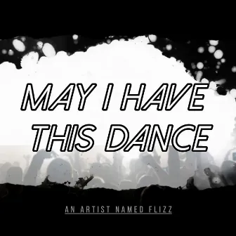 May I Have This Dance by An Artist Named Flizz