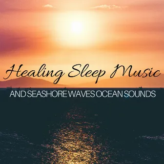 Healing Sleep Music and Seashore Waves Ocean Sounds for Relaxation and Sleep by Ocean Waves Specialists