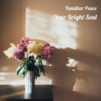 Your Bright Soul by Familiar Peace