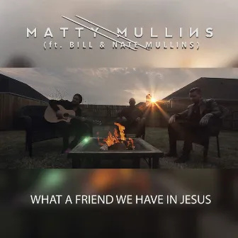 What a Friend We Have in Jesus (feat. Bill & Nate Mullins) by Matty Mullins