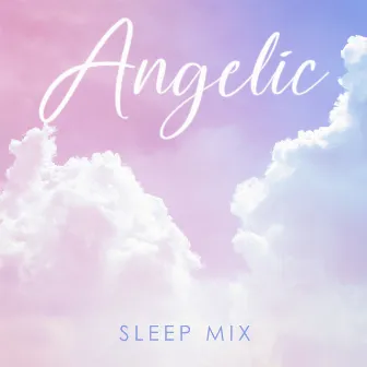 Angelic Sleep Mix: Angelic Ambience Choir, Lovely Sleeping, Music of the Heart, Gentle and Calm Night by World Music For The New Age