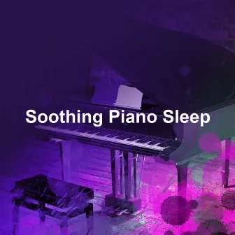 Soothing Piano Sleep by Soothing Piano Classics for Sleeping Babies