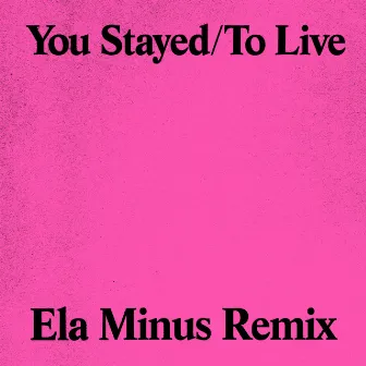 You Stayed / To Live (Ela Minus Remix) by Ela Minus