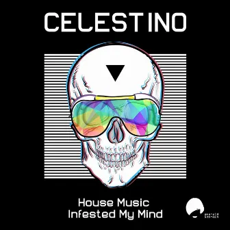 House Music Infested My Mind by Celestino