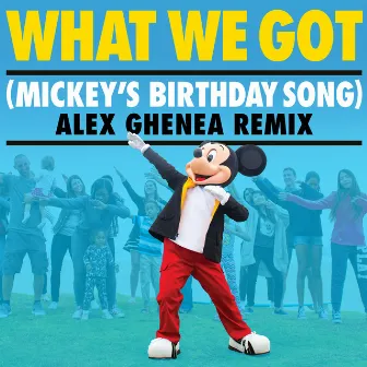 What We Got (Mickey's Birthday Song) [Alex Ghenea Remix] by Alex Ghenea