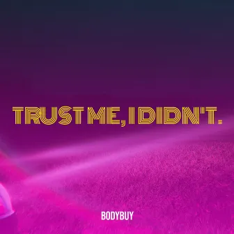 Trust Me, I Didn't. by Bodybuy