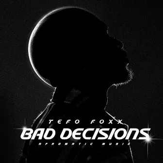 Bad Decisions by Tefo Foxx