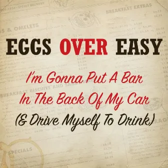 I'm Gonna Put a Bar in the Back of My Car (& Drive Myself to Drink) by Eggs Over Easy