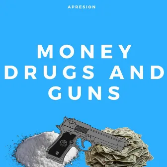 Money, Drugs, and Guns by Apresión